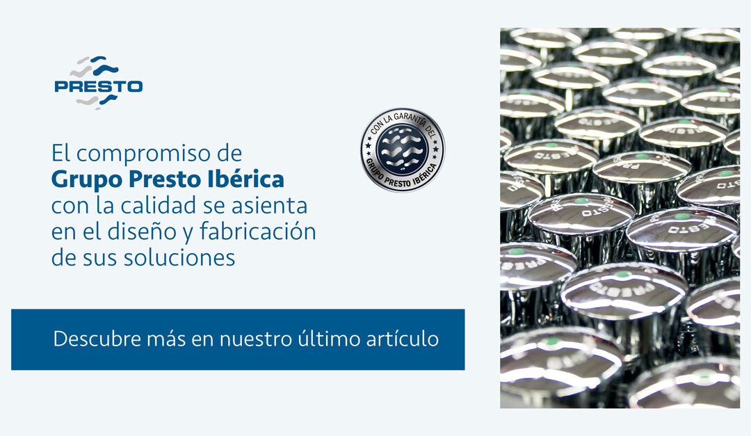 El compromiso de Grupo Presto Ibérica con la calidad se asienta en el diseño y fabricación de sus soluciones