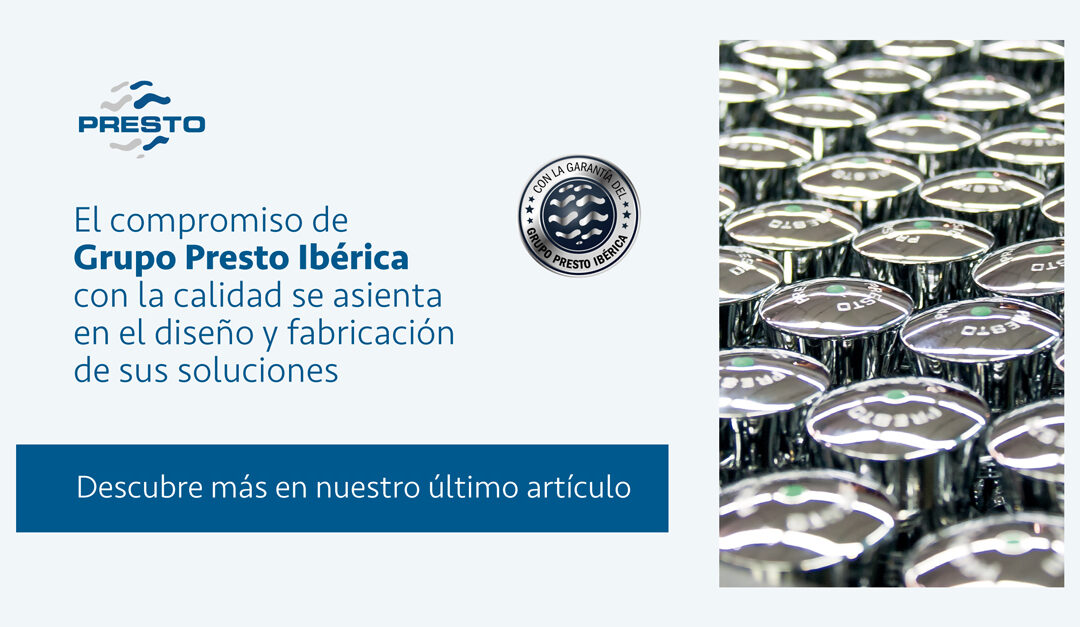 El compromiso de Grupo Presto Ibérica con la calidad se asienta en el diseño y fabricación de sus soluciones